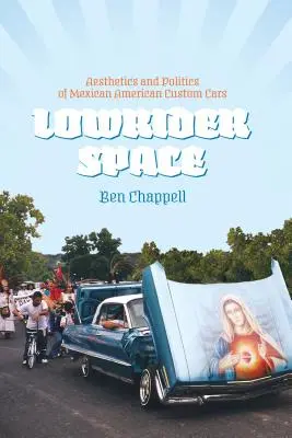 Spazio lowrider: Estetica e politica delle auto personalizzate messicano-americane - Lowrider Space: Aesthetics and Politics of Mexican American Custom Cars