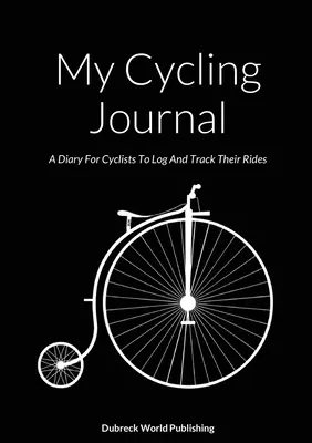 Il mio diario del ciclista: Un diario per ciclisti per registrare e tenere traccia dei loro percorsi - My Cycling Journal: A Diary For Cyclists To Log And Track Their Rides