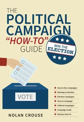 La guida alla campagna politica: Vincere le elezioni - The Political Campaign How-to Guide: Win The Election