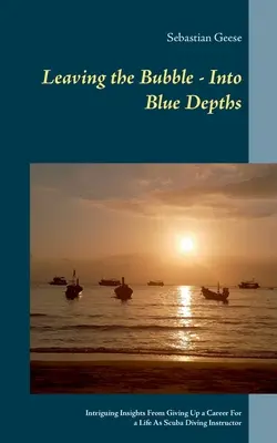 Lasciare la bolla - Nelle profondità blu: Intriganti intuizioni dall'abbandono di una carriera per una vita da istruttore subacqueo - Leaving the Bubble - Into Blue Depths: Intriguing Insights From Giving Up a Career For a Life As Scuba Diving Instructor