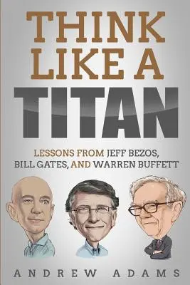 Pensare come un titano: Lezioni da Jeff Bezos, Bill Gates e Warren Buffett - Think Like a Titan: Lessons from Jeff Bezos, Bill Gates and Warren Buffett