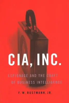 CIA, Inc: Lo spionaggio e l'artigianato della business intelligence - CIA, Inc.: Espionage and the Craft of Business Intelligence