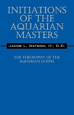 Le iniziazioni dei Maestri dell'Acquario: La teosofia del Vangelo dell'Acquario - Initiations of the Aquarian Masters: The Theosophy of the Aquarian Gospel