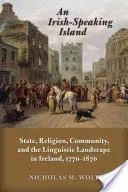 Un'isola di lingua irlandese: Stato, religione, comunità e paesaggio linguistico in Irlanda, 1770-1870 - An Irish-Speaking Island: State, Religion, Community, and the Linguistic Landscape in Ireland, 1770-1870