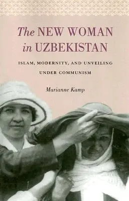 La nuova donna in Uzbekistan: Islam, modernità e svelamento sotto il comunismo - The New Woman in Uzbekistan: Islam, Modernity, and Unveiling under Communism