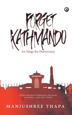Dimenticare Kathmandu: Un'elegia per la democrazia - Forget Kathmandu: An Elegy For Democracy