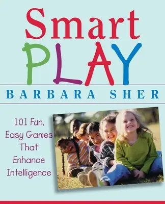 Gioco intelligente: 101 giochi facili e divertenti che migliorano l'intelligenza - Smart Play: 101 Fun, Easy Games That Enhance Intelligence