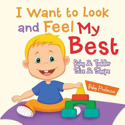 Voglio apparire e sentirmi al meglio - Taglie e forme per bambini e ragazzi - I Want to Look and Feel My Best - Baby & Toddler Size & Shape