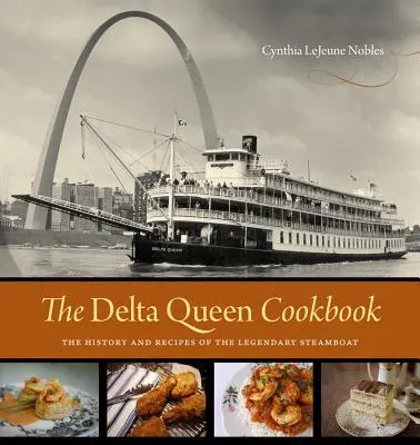 Il ricettario della Delta Queen: Storia e ricette del leggendario battello a vapore - The Delta Queen Cookbook: The History and Recipes of the Legendary Steamboat