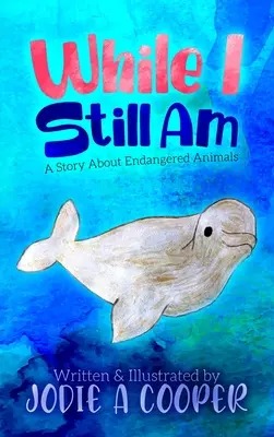 Finché ci sono: Una storia di animali in via di estinzione - While I Still Am: A Story About Endangered Animals