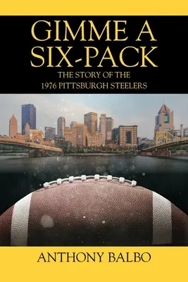 Gimme a Six-Pack: La storia dei Pittsburgh Steelers del 1976 - Gimme a Six-Pack: The Story of the 1976 Pittsburgh Steelers