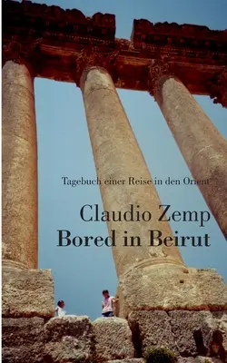 Annoiati a Beirut: Tagebuch einer Reise in den Orient - Bored in Beirut: Tagebuch einer Reise in den Orient
