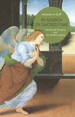 Alla ricerca del tempo sacro: Jacobus de Voragine e la leggenda aurea - In Search of Sacred Time: Jacobus de Voragine and the Golden Legend