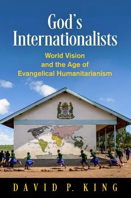 Gli internazionalisti di Dio: World Vision e l'era dell'umanitarismo evangelico - God's Internationalists: World Vision and the Age of Evangelical Humanitarianism