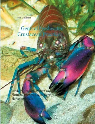 Pratica generale dei crostacei d'acqua dolce: Gamberi d'acqua dolce e salmastra, gamberi, gamberetti, granchi, eremiti e granchi a ferro di cavallo - General Freshwater-Crustacean Practice: Fresh- & Brackish-Water Crayfish, Shrimps, Prawns, Crabs, Hermits & Horseshoe Crabs