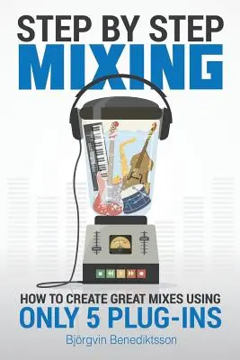 Mixaggio passo dopo passo: come creare ottimi mix utilizzando solo 5 plug-in - Step By Step Mixing: How to Create Great Mixes Using Only 5 Plug-ins