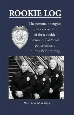 Diario di bordo: I pensieri e le esperienze personali di tre agenti di polizia di Fremont, California, alle prime armi durante l'addestramento sul campo - Rookie Log: The personal thoughts and experiences of three rookie Fremont, California police officers during field training