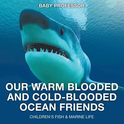 I nostri amici dell'oceano a sangue caldo e a sangue freddo - Pesci e vita marina per bambini - Our Warm Blooded and Cold-Blooded Ocean Friends - Children's Fish & Marine Life