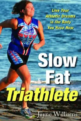Triatleta lento e grasso: Vivere i propri sogni atletici nel corpo che si ha ora - Slow Fat Triathlete: Live Your Athletic Dreams in the Body You Have Now