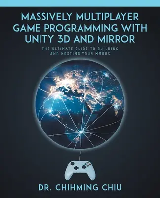 Programmazione di giochi multiplayer massivi con Unity 3d e Mirror: La guida definitiva per costruire e ospitare i vostri MMOGS - Massively Multiplayer Game Programming With Unity 3d and Mirror: The Ultimate Guide to Building and Hosting Your MMOGS