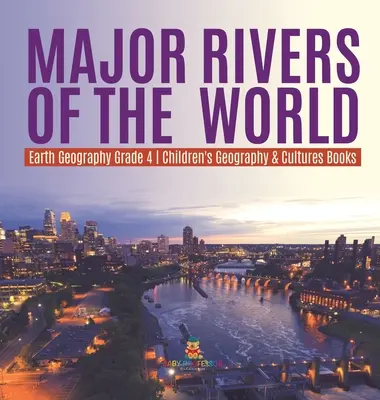 I principali fiumi del mondo - Geografia terrestre - Grado 4 - Libri di geografia e culture per bambini - Major Rivers of the World - Earth Geography Grade 4 - Children's Geography & Cultures Books