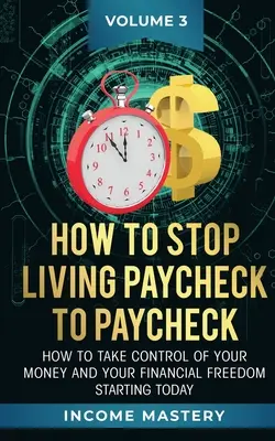 Come smettere di vivere con la busta paga: Come prendere il controllo del vostro denaro e della vostra libertà finanziaria a partire da oggi Volume 3 - How to Stop Living Paycheck to Paycheck: How to take control of your money and your financial freedom starting today Volume 3