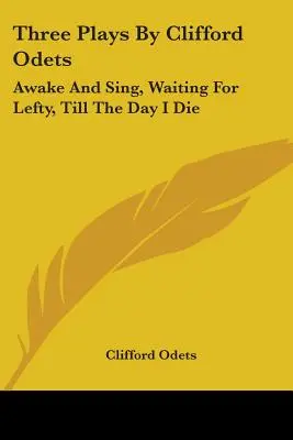 Tre opere di Clifford Odets: Svegliati e canta, Aspettando Lefty, Fino al giorno della mia morte - Three Plays By Clifford Odets: Awake And Sing, Waiting For Lefty, Till The Day I Die