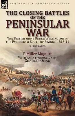 Le battaglie conclusive della guerra peninsulare: l'esercito britannico sotto Wellington nei Pirenei e nel sud della Francia, 1813-14 - The Closing Battles of the Peninsular War: the British Army Under Wellington in the Pyrenees & South of France, 1813-14