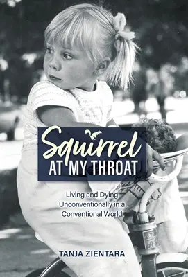 Lo scoiattolo alla gola: Vivere e morire in modo non convenzionale in un mondo convenzionale - Squirrel At My Throat: Living and Dying Unconventionally in a Conventional World