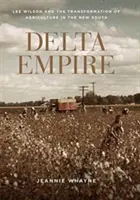 L'impero del Delta: Lee Wilson e la trasformazione dell'agricoltura nel Nuovo Sud - Delta Empire: Lee Wilson and the Transformation of Agriculture in the New South
