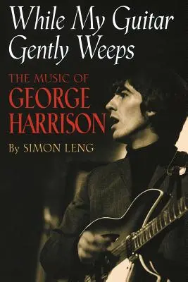 Mentre la mia chitarra piange dolcemente: La musica di George Harrison - While My Guitar Gently Weeps: The Music of George Harrison