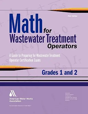 Matematica per operatori del trattamento delle acque reflue gradi 1 e 2: problemi pratici per la preparazione agli esami di certificazione degli operatori del trattamento delle acque reflue - Math for Wastewater Treatment Operators Grades 1 & 2: Practice Problems to Prepare for Wastewater Treatment Operator Certification Exams