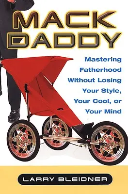 Mack Daddy: Padroneggiare la paternità senza perdere il proprio stile, il proprio temperamento o la propria mente - Mack Daddy: Mastering Fatherhood Without Losing Your Style, Your Cool, or Your Mind