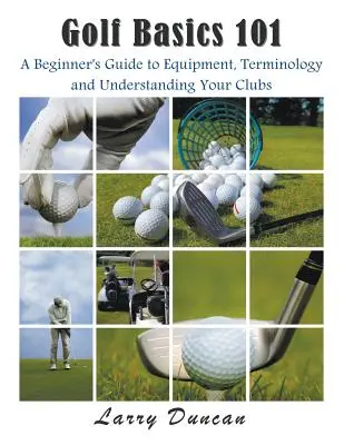 Nozioni di base sul golf: guida per principianti all'attrezzatura, alla terminologia e alla comprensione delle mazze da golf - Golf Basics 101: A Beginner's Guide to Equipment, Terminology and Understanding Your Clubs