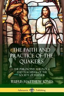 La fede e la pratica dei quaccheri: La filosofia, la teologia e gli insegnamenti della Società degli Amici - The Faith and Practice of the Quakers: The Philosophy, Theology and Teachings of the Society of Friends