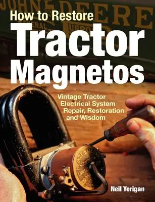 Come ripristinare i magneti dei trattori: Riparazione, restauro e saggezza dell'impianto elettrico dei trattori d'epoca - How to Restore Tractor Magnetos: Vintage Tractor Electrical System Repair, Restoration and Wisdom