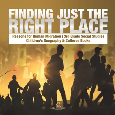 Trovare il posto giusto - Le ragioni delle migrazioni umane - Studi sociali di terza elementare - Libri di geografia e cultura per bambini - Finding Just the Right Place - Reasons for Human Migration - 3rd Grade Social Studies - Children's Geography & Cultures Books