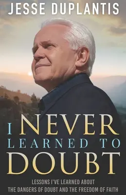 Non ho mai imparato a dubitare: Lezioni che ho imparato sui pericoli del dubbio e sulla libertà della fede - I Never Learned to Doubt: Lessons I've Learned about the Dangers of Doubt and the Freedom of Faith