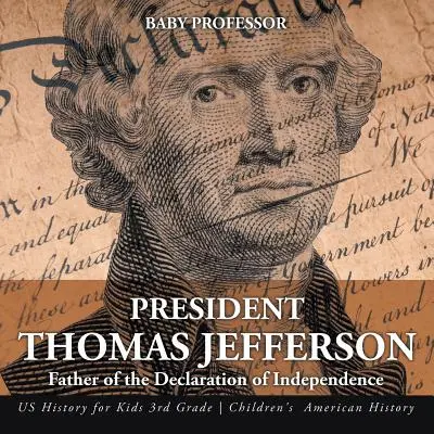 Il presidente Thomas Jefferson: Il presidente Thomas Jefferson: padre della Dichiarazione d'Indipendenza - Storia degli Stati Uniti per bambini di terza elementare - Storia americana per bambini - President Thomas Jefferson: Father of the Declaration of Independence - US History for Kids 3rd Grade - Children's American History
