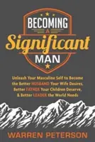 Diventare un uomo significativo: Liberare il proprio io maschile per diventare il marito migliore che la moglie desidera, il padre migliore che i figli meritano e il padre migliore che i figli desiderano. - Becoming a Significant Man: Unleash Your Masculine Self to Become the Better Husband Your Wife Desires, Better Father Your Children Deserve, and B