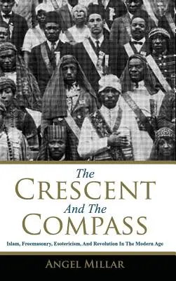 La mezzaluna e il compasso: Islam, massoneria, esoterismo e rivoluzione nell'età moderna - The Crescent and the Compass: Islam, Freemasonry, Esotericism and Revolution in the Modern Age