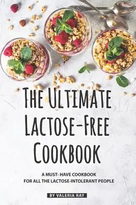 Il libro di cucina definitivo senza lattosio: Un libro di cucina indispensabile per tutti gli intolleranti al lattosio - The Ultimate Lactose-Free Cookbook: A Must- Have Cookbook for All the Lactose-Intolerant People