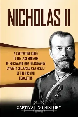 Nicola II: una guida accattivante sull'ultimo imperatore di Russia e su come la dinastia Romanov sia crollata in seguito alla rivoluzione russa. - Nicholas II: A Captivating Guide to the Last Emperor of Russia and How the Romanov Dynasty Collapsed as a Result of the Russian Rev