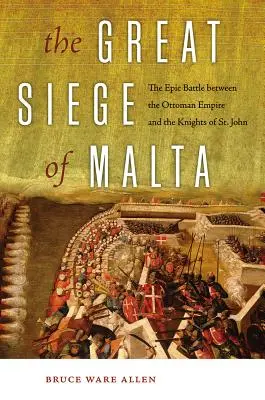 Il grande assedio di Malta: L'epica battaglia tra l'Impero Ottomano e i Cavalieri di San Giovanni - The Great Siege of Malta: The Epic Battle Between the Ottoman Empire and the Knights of St. John