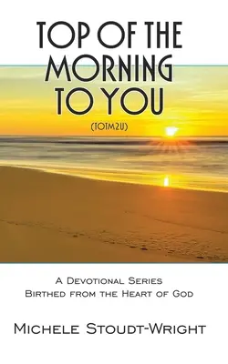 Il meglio del mattino per te - TOTM2U: Una serie devozionale nata dal cuore di Dio - Top of the Morning to You - TOTM2U: A Devotional Series Birthed From The Heart Of God