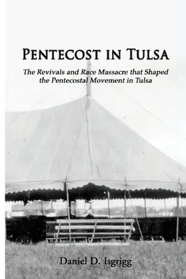 Pentecoste a Tulsa: I revival e il massacro di razza che hanno plasmato il movimento pentecostale a Tulsa - Pentecost In Tulsa: The Revivals and Race Massacre that Shaped the Pentecostal Movement in Tulsa