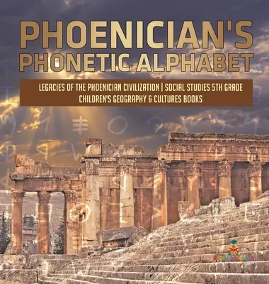 L'alfabeto fonetico dei fenici - Eredità della civiltà fenicia - Studi sociali di quinta elementare - Libri di geografia e culture per ragazzi - Phoenician's Phonetic Alphabet - Legacies of the Phoenician Civilization - Social Studies 5th Grade - Children's Geography & Cultures Books