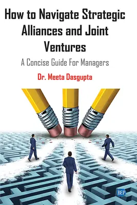 Come gestire alleanze strategiche e joint venture: Una guida concisa per i manager - How to Navigate Strategic Alliances and Joint Ventures: A Concise Guide For Managers
