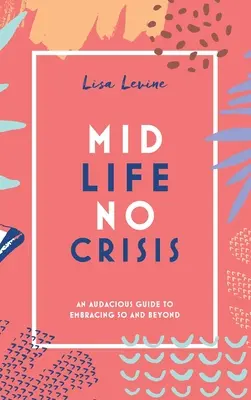 Mezza età, nessuna crisi: Una guida audace per affrontare i 50 anni e oltre - Midlife, No Crisis: An Audacious Guide to Embracing 50 and Beyond