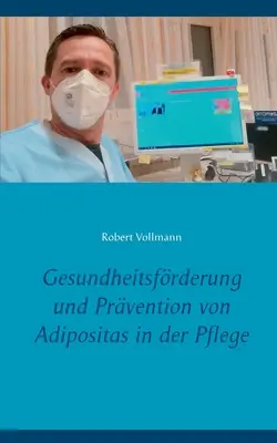 Promozione della salute e prevenzione dell'obesità nell'assistenza infermieristica: quali risorse preventive sono necessarie per gli anziani bisognosi di assistenza al fine di prevenire l'obesità? - Gesundheitsfrderung und Prvention von Adipositas in der Pflege: Welche prventiven Ressourcen sind bei pflegebedrftigen Senioren notwendig, um das